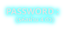 PASSWORD : (รหัสผ่าน 4 ตัว)